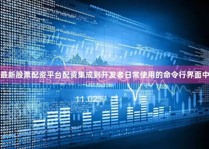 最新股票配资平台配资集成到开发者日常使用的命令行界面中