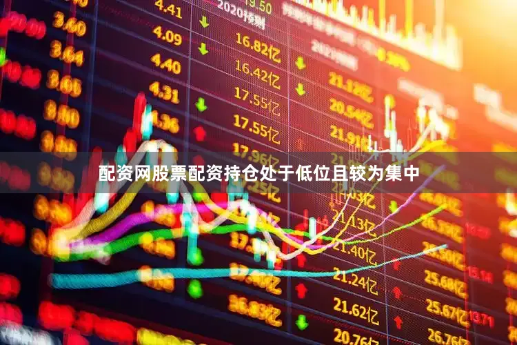 配资网股票配资持仓处于低位且较为集中