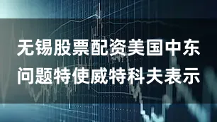 无锡股票配资美国中东问题特使威特科夫表示